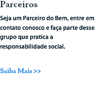 Parceiros
Seja um Parceiro do Bem, entre em contato conosco e faça parte desse grupo que pratica a responsabilidade social. Saiba Mais >>